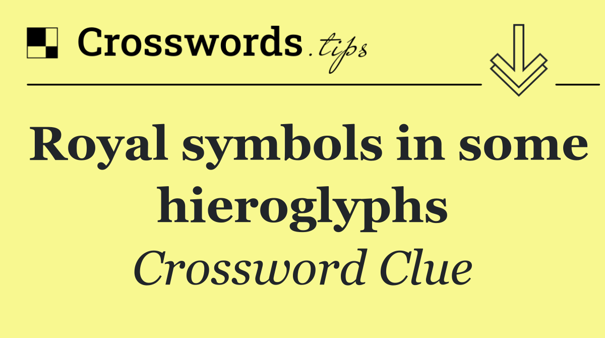 Royal symbols in some hieroglyphs