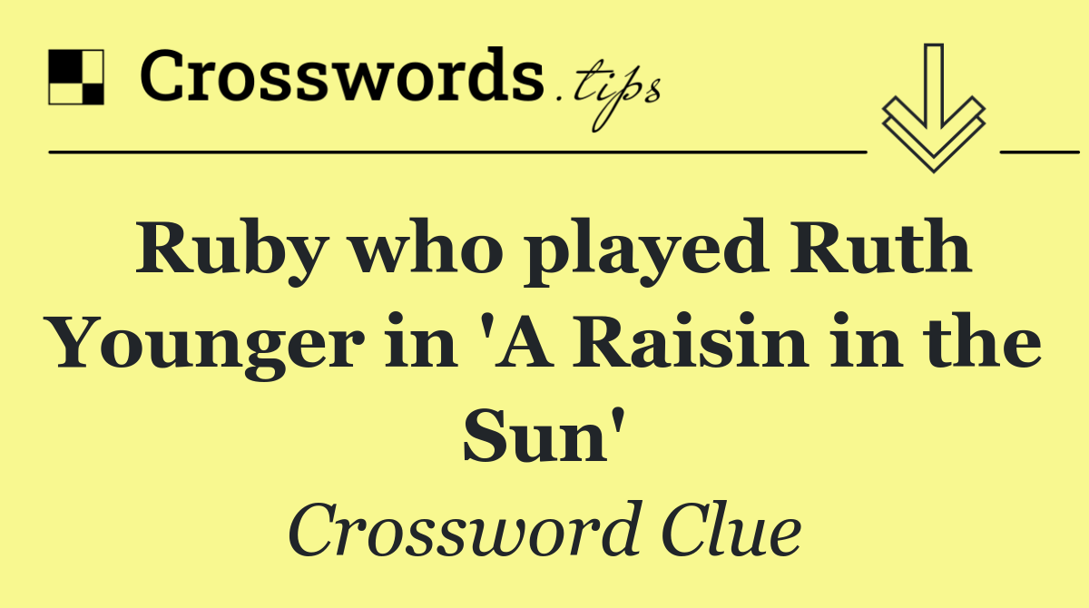 Ruby who played Ruth Younger in 'A Raisin in the Sun'