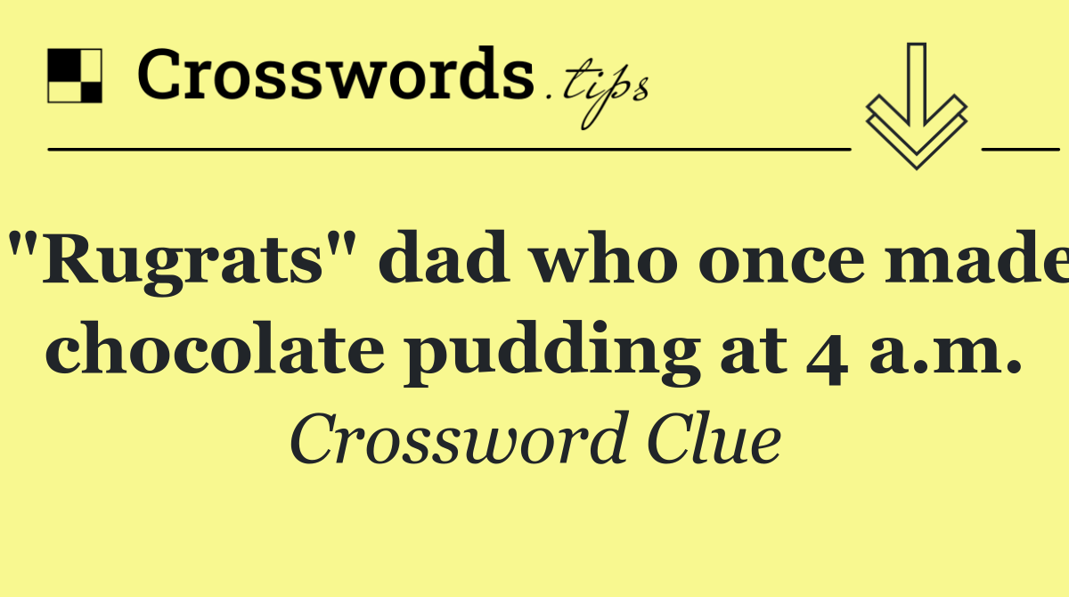 "Rugrats" dad who once made chocolate pudding at 4 a.m.