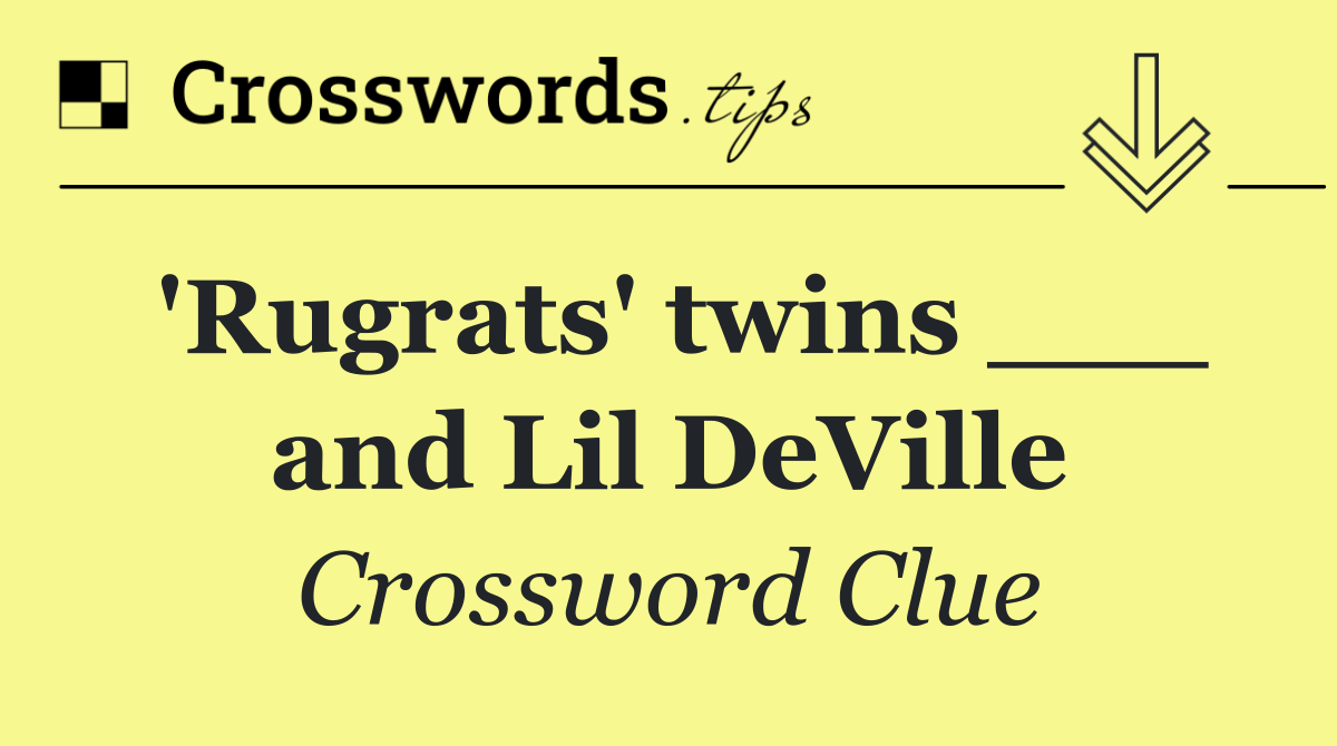 'Rugrats' twins ___ and Lil DeVille