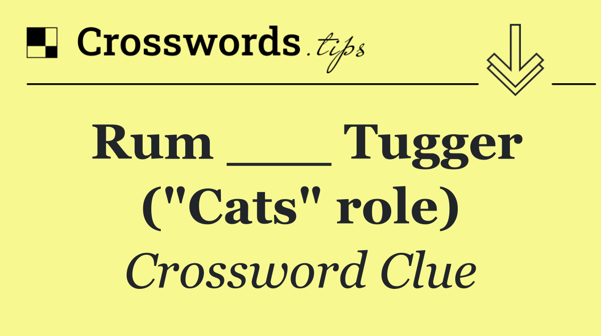 Rum ___ Tugger ("Cats" role)