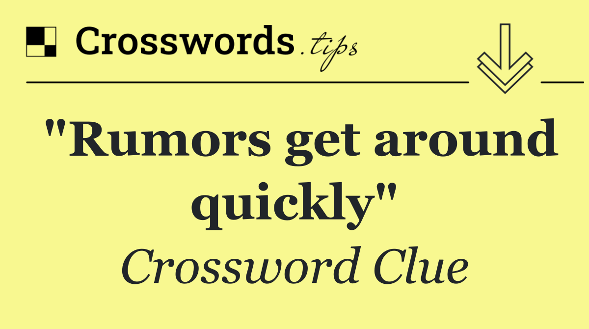 "Rumors get around quickly"