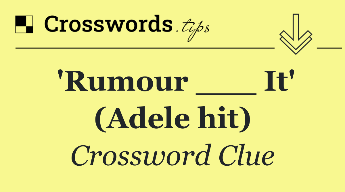 'Rumour ___ It' (Adele hit)