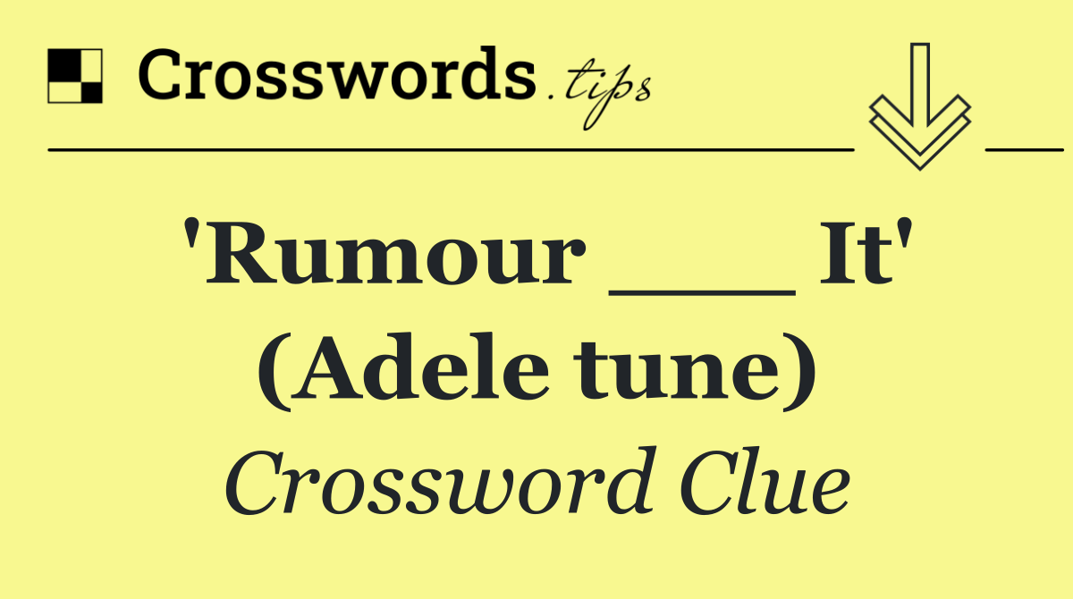 'Rumour ___ It' (Adele tune)