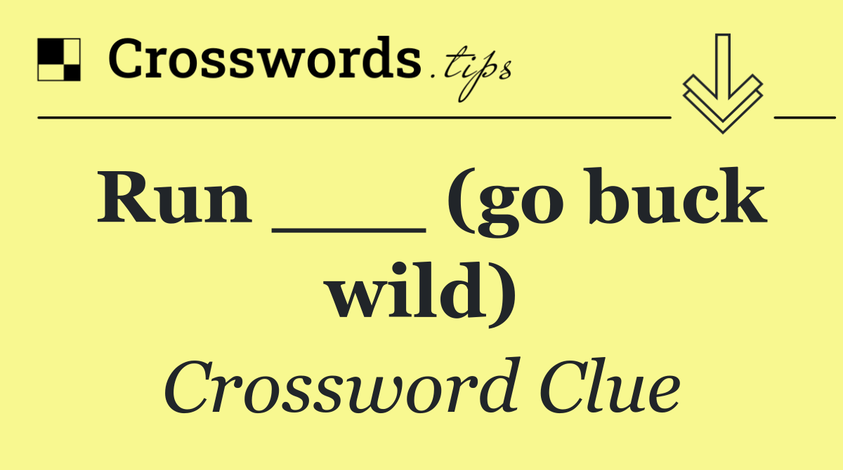 Run ___ (go buck wild)