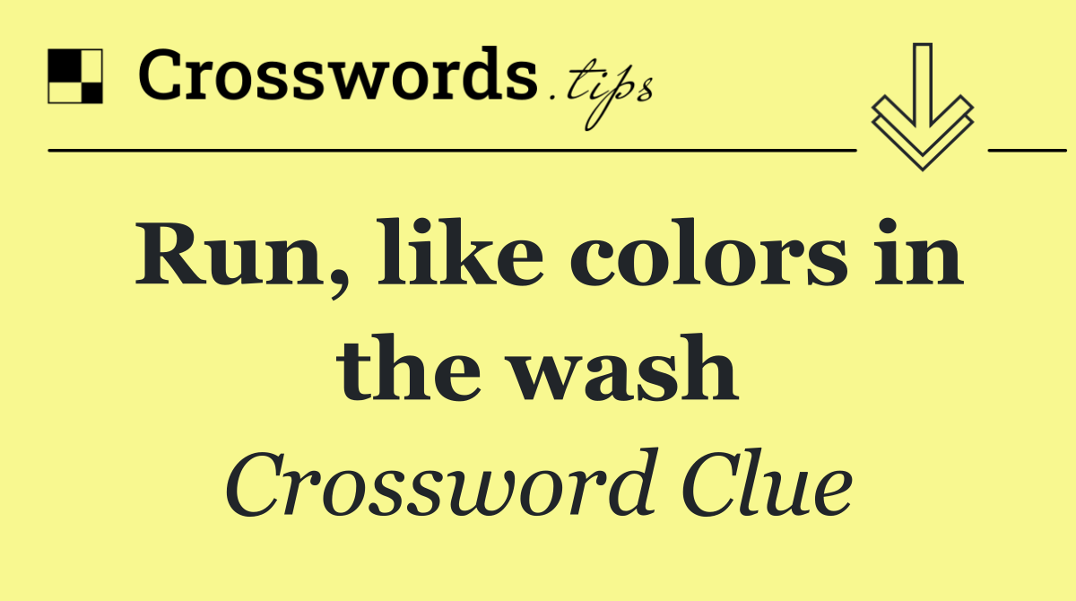 Run, like colors in the wash