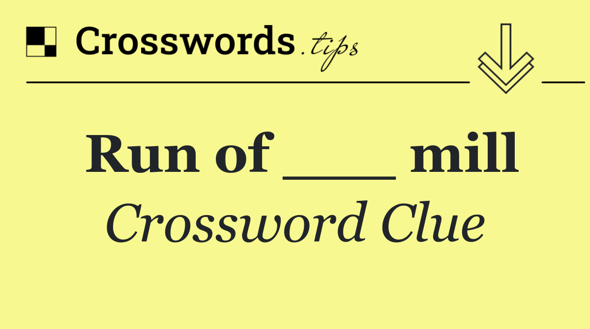 Run of ___ mill