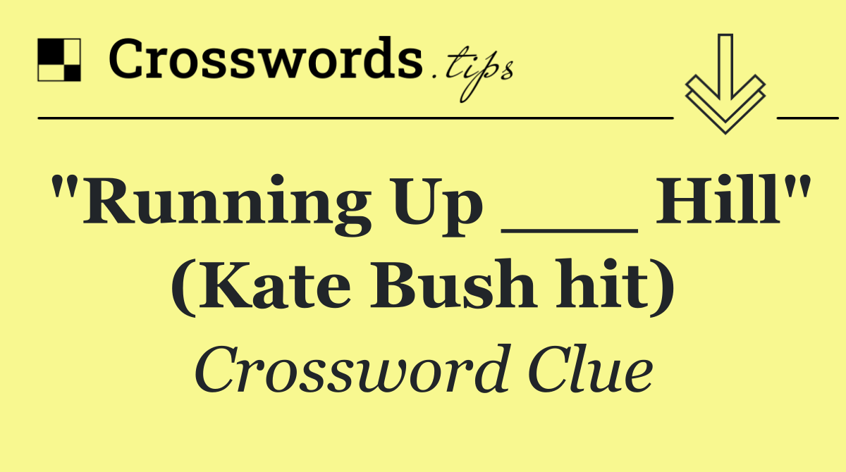 "Running Up ___ Hill" (Kate Bush hit)