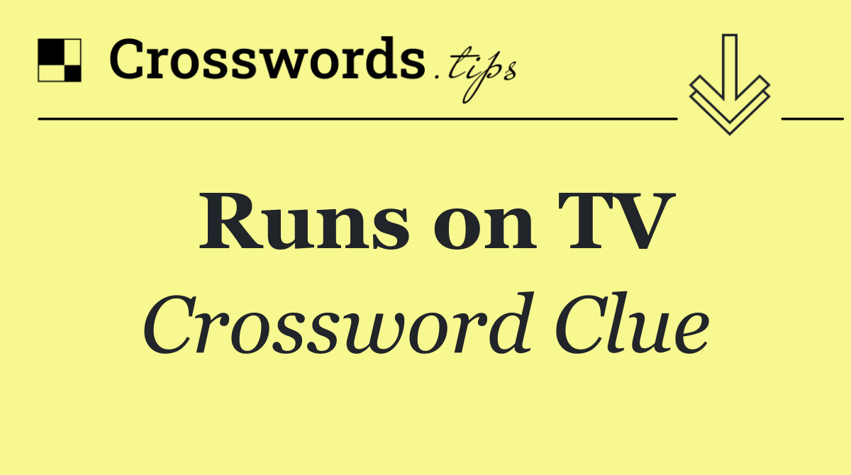 Runs on TV