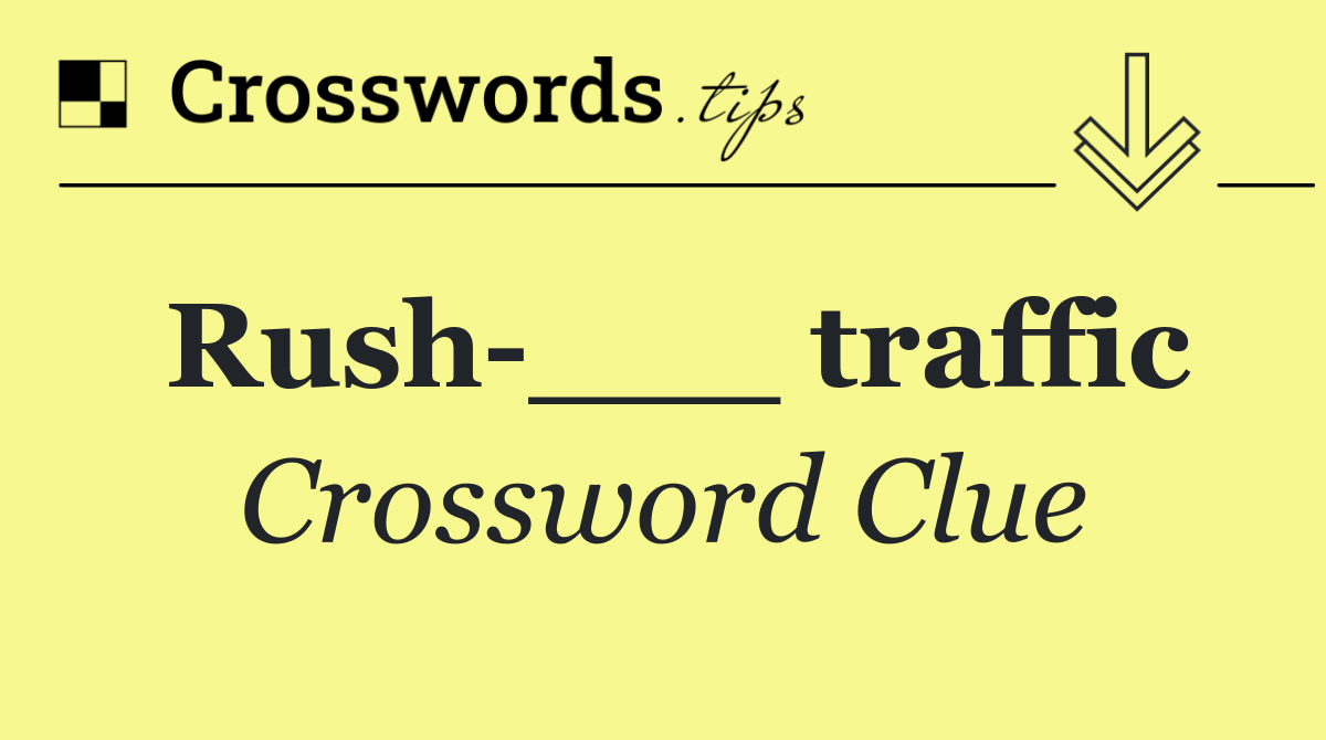 Rush ___ traffic