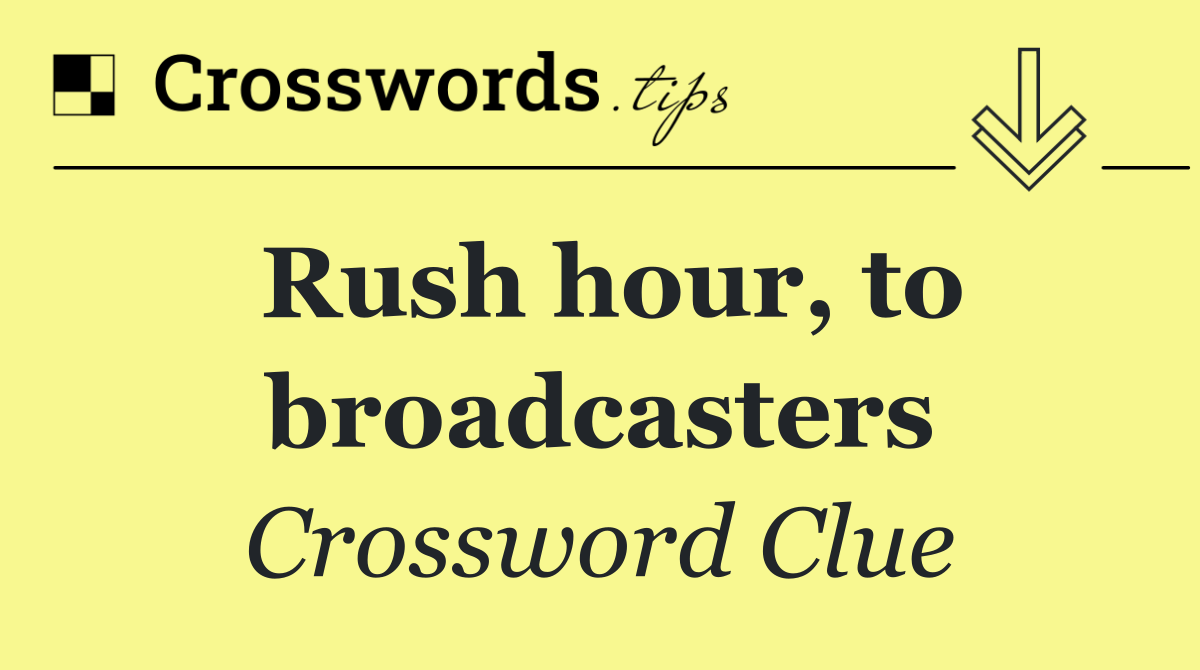 Rush hour, to broadcasters