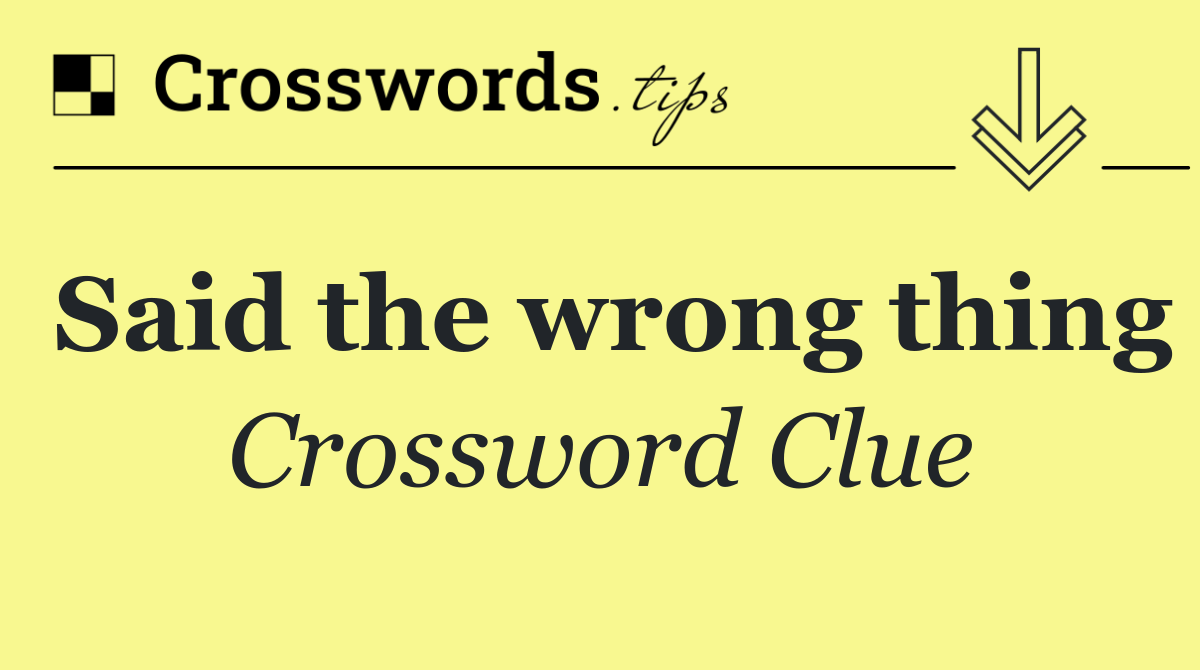 Said the wrong thing