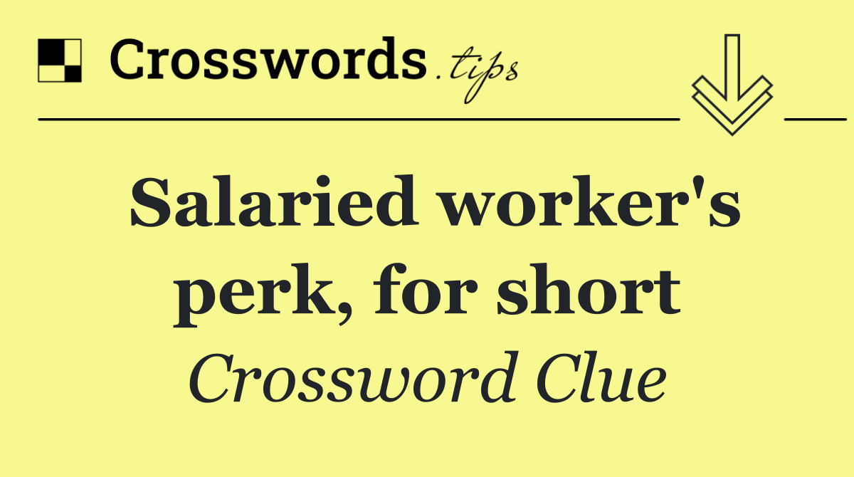 Salaried worker's perk, for short