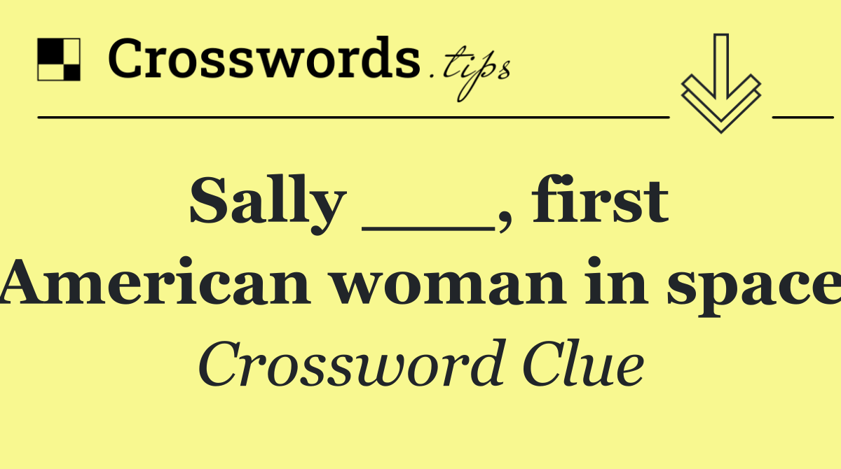 Sally ___, first American woman in space