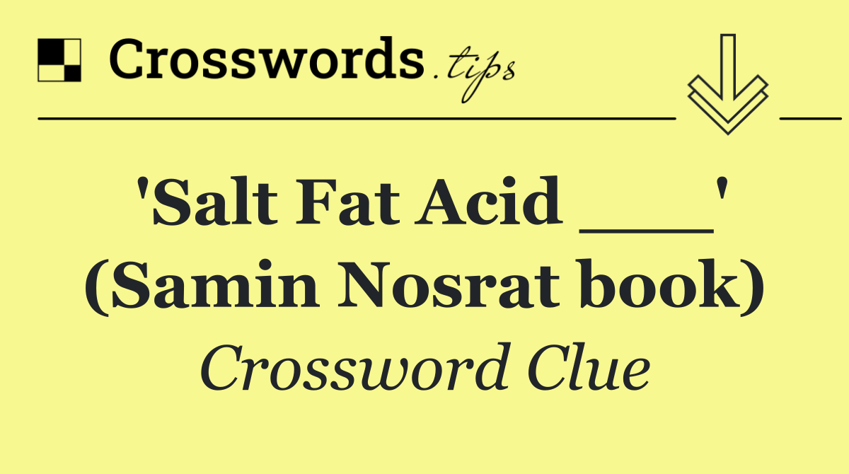 'Salt Fat Acid ___' (Samin Nosrat book)
