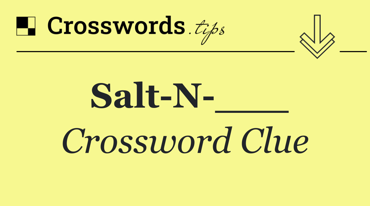 Salt N ___