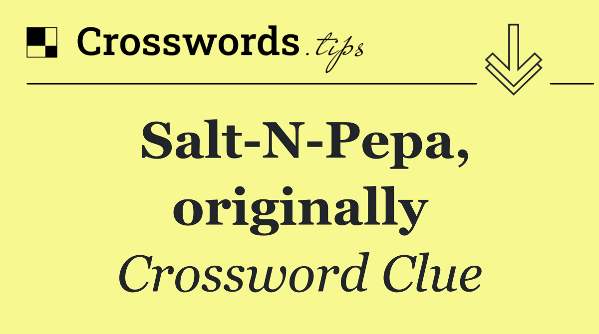 Salt N Pepa, originally