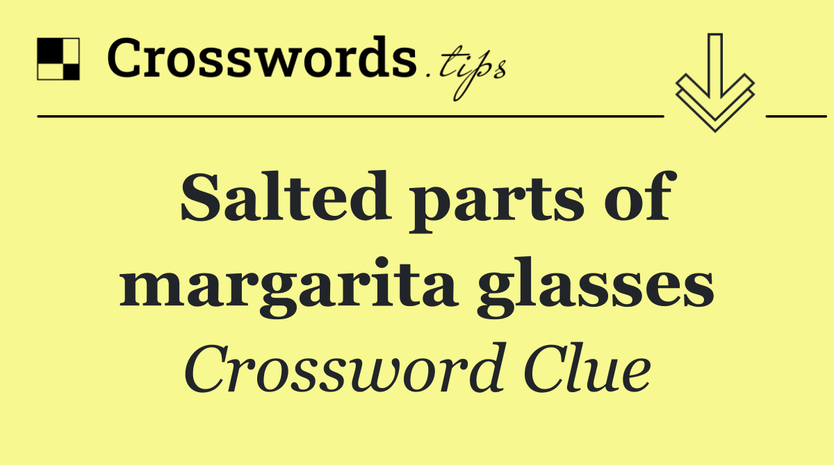 Salted parts of margarita glasses