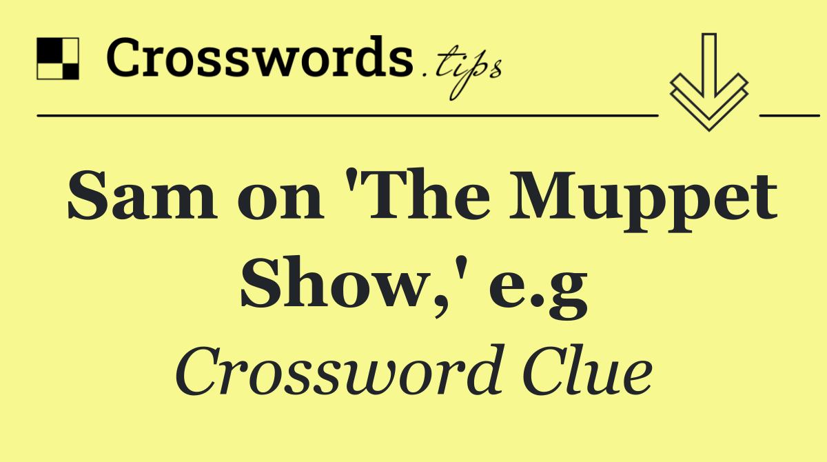 Sam on 'The Muppet Show,' e.g