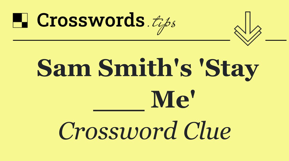 Sam Smith's 'Stay ___ Me'