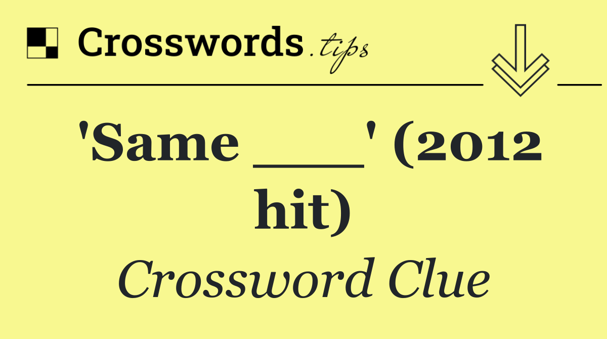 'Same ___' (2012 hit)