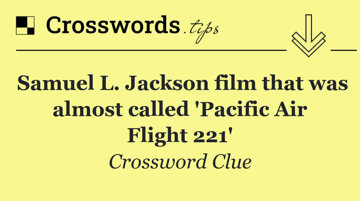 Samuel L. Jackson film that was almost called 'Pacific Air Flight 221'