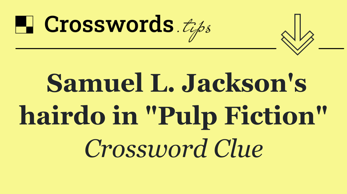 Samuel L. Jackson's hairdo in "Pulp Fiction"