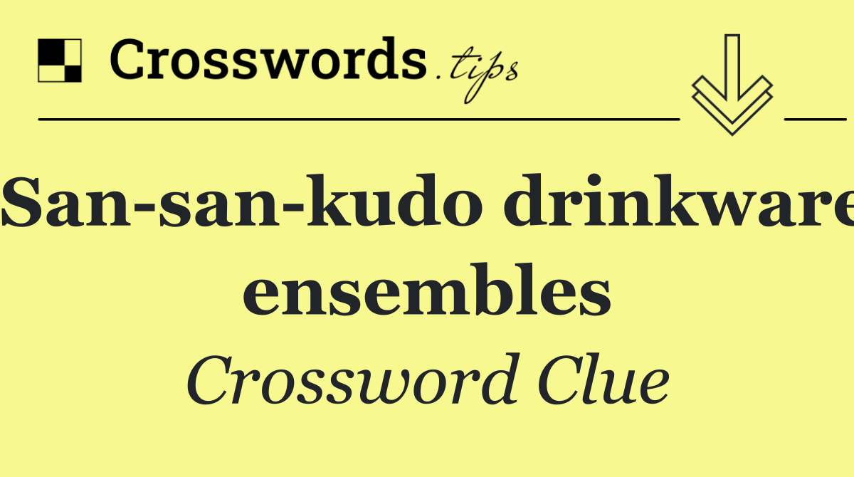 San san kudo drinkware ensembles