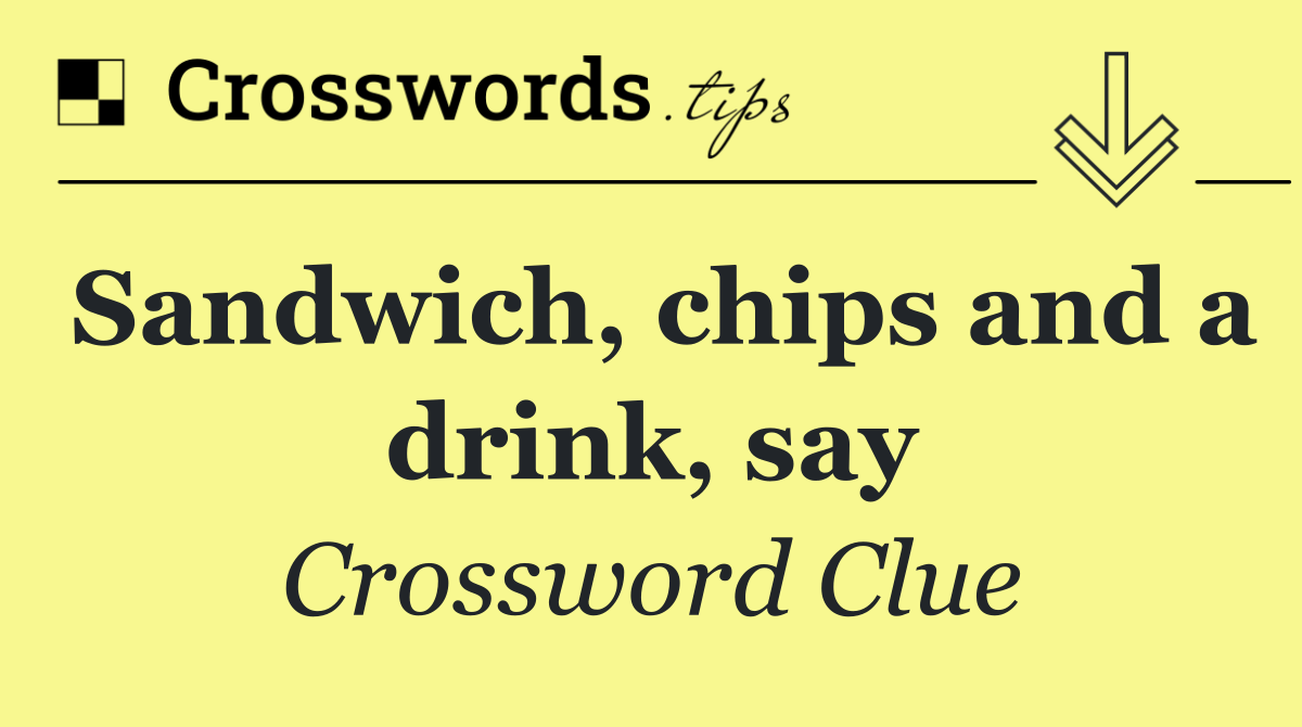Sandwich, chips and a drink, say