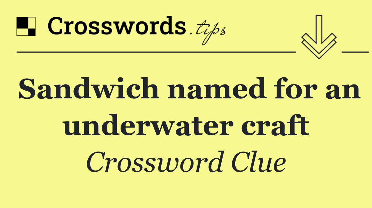 Sandwich named for an underwater craft