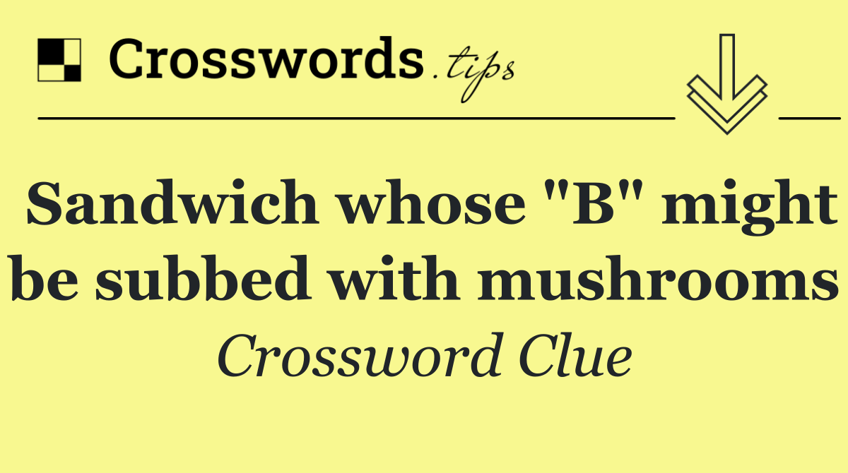 Sandwich whose "B" might be subbed with mushrooms