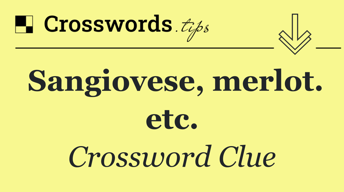 Sangiovese, merlot. etc.