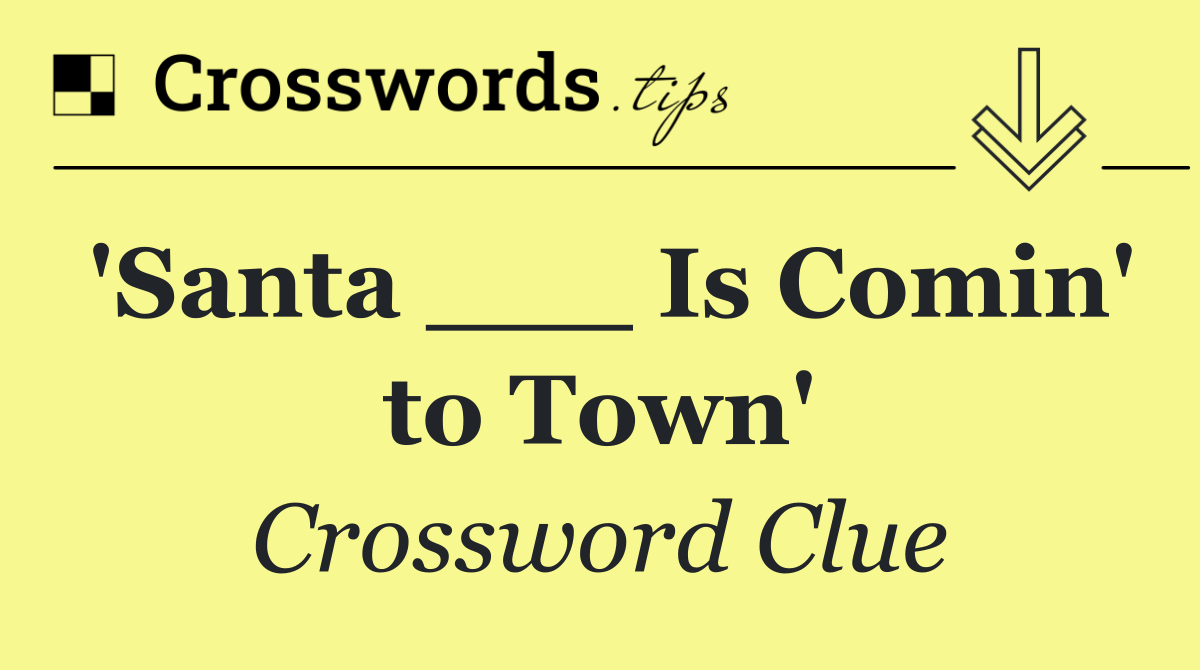 'Santa ___ Is Comin' to Town'