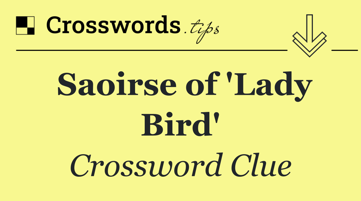Saoirse of 'Lady Bird'