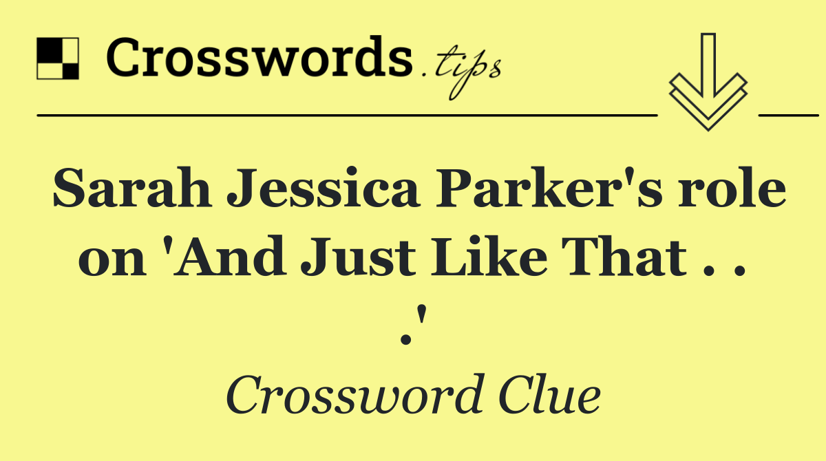 Sarah Jessica Parker's role on 'And Just Like That . . .'