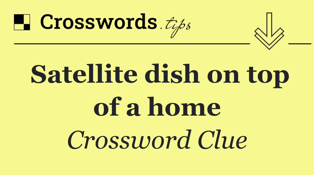 Satellite dish on top of a home