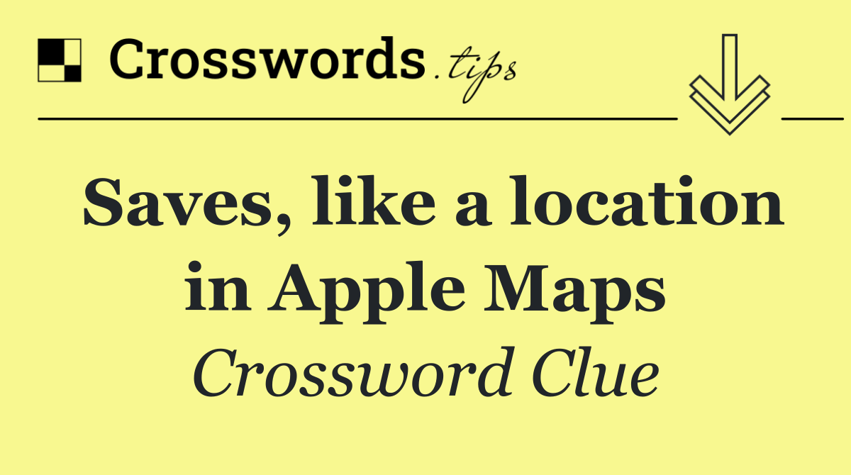 Saves, like a location in Apple Maps