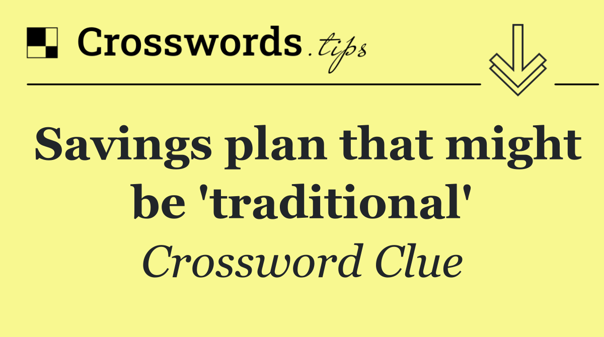 Savings plan that might be 'traditional'