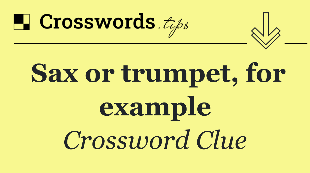 Sax or trumpet, for example