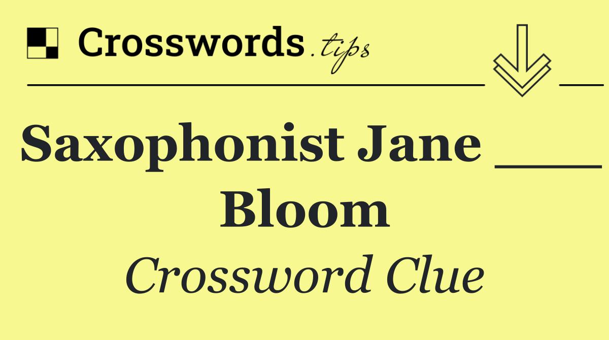 Saxophonist Jane ___ Bloom