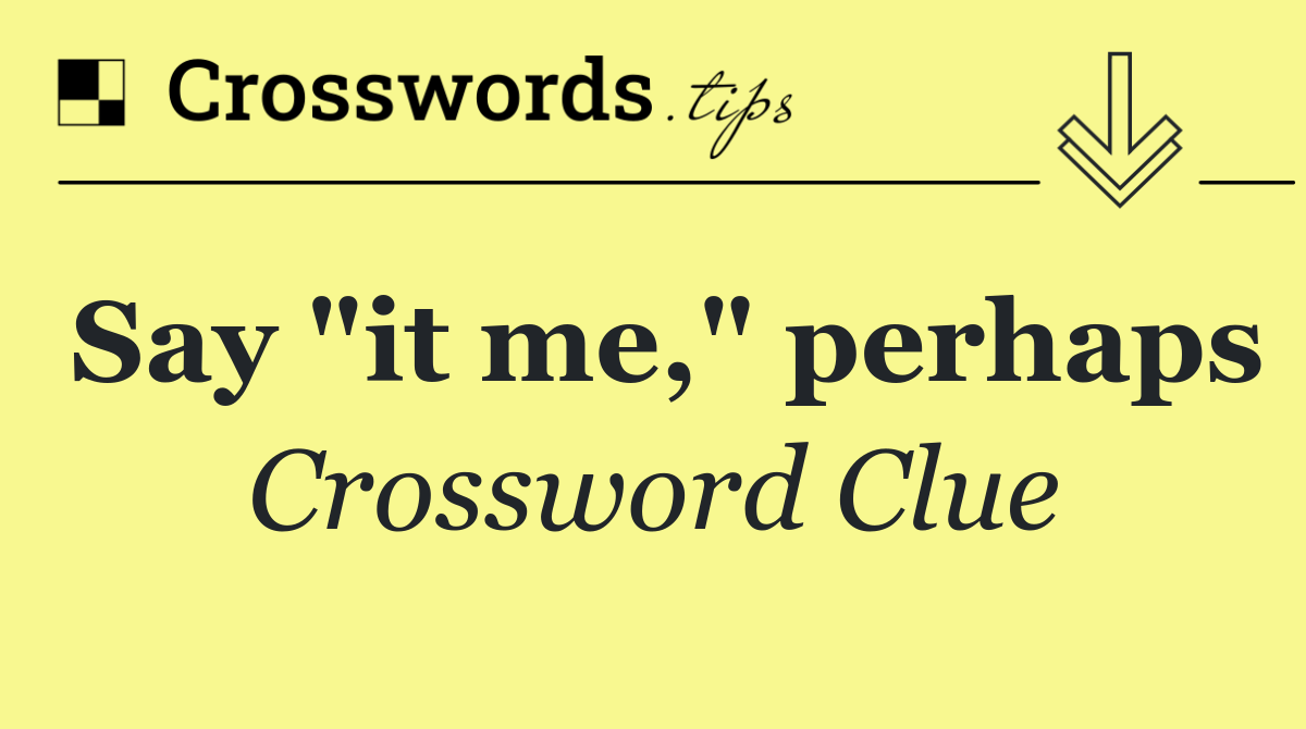 Say "it me," perhaps