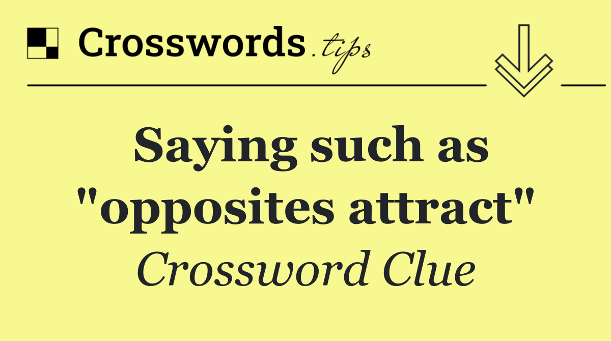 Saying such as "opposites attract"