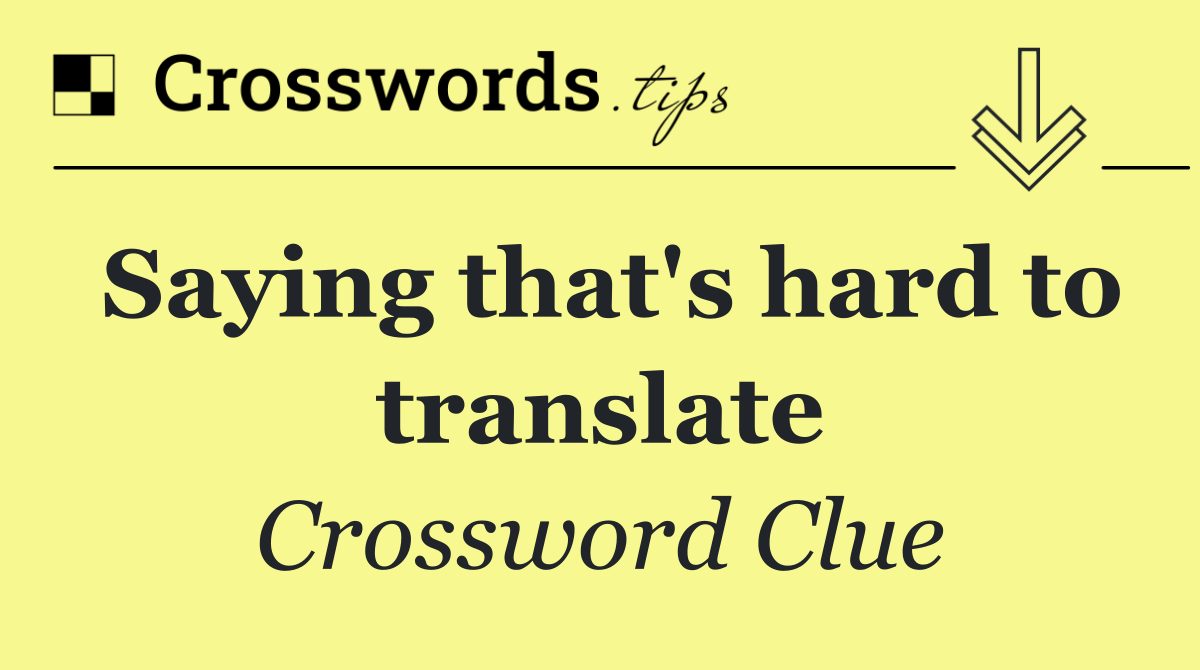 Saying that's hard to translate