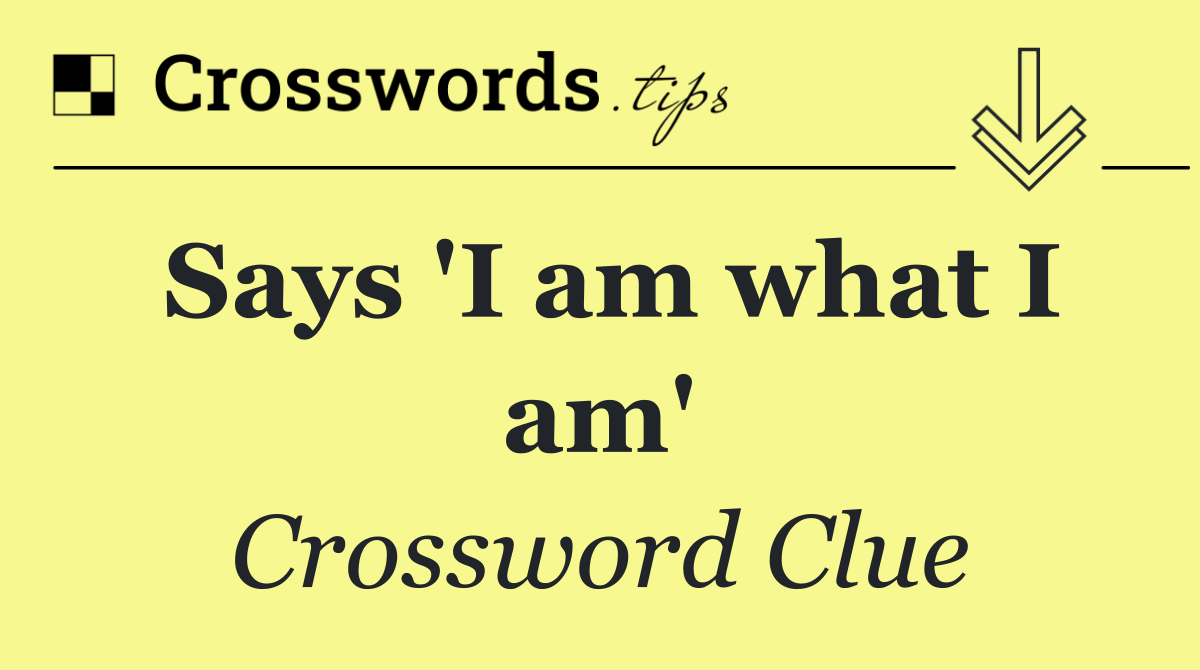 Says 'I am what I am'