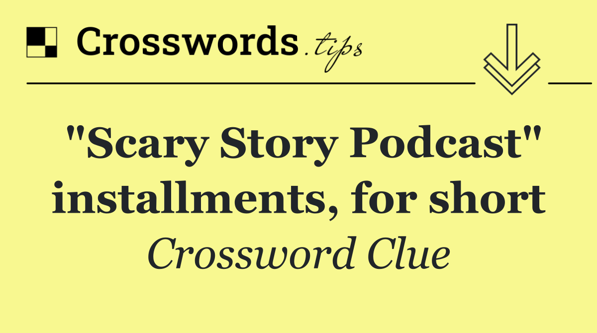 "Scary Story Podcast" installments, for short