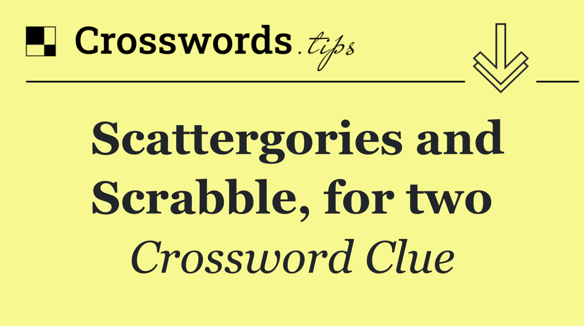 Scattergories and Scrabble, for two