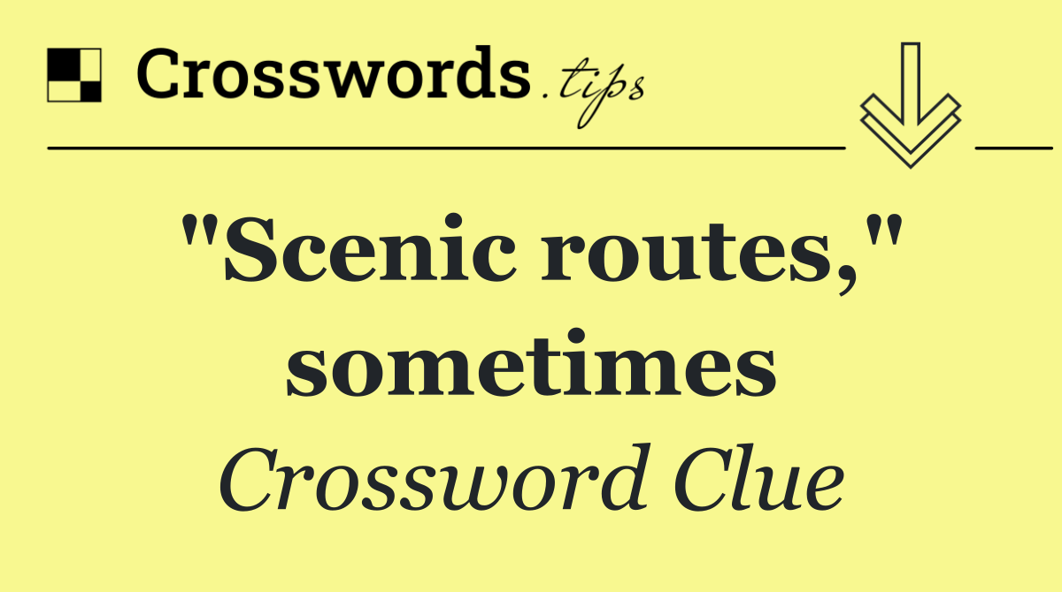 "Scenic routes," sometimes