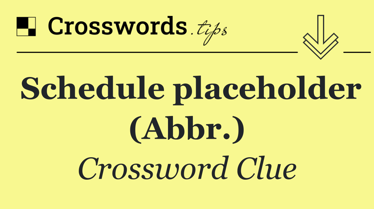 Schedule placeholder (Abbr.)