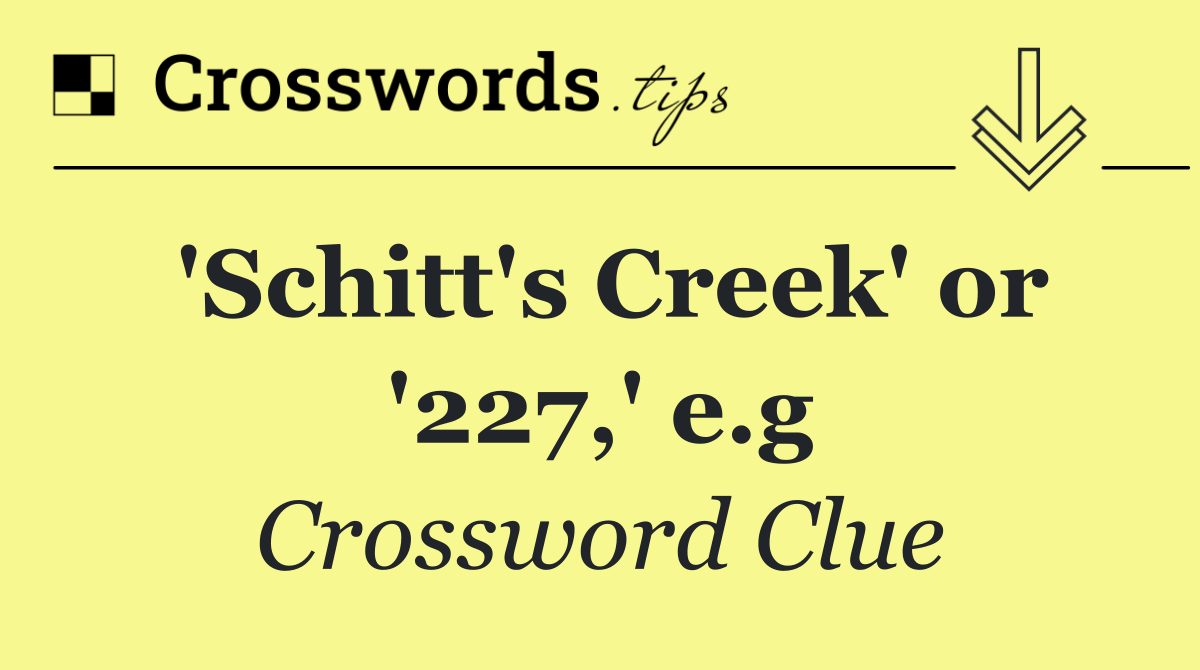 'Schitt's Creek' or '227,' e.g