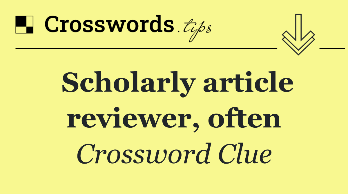 Scholarly article reviewer, often